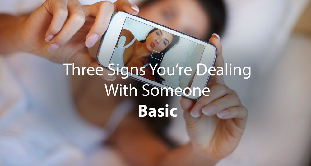 Three Signs You’re Dealing With Someone Basic